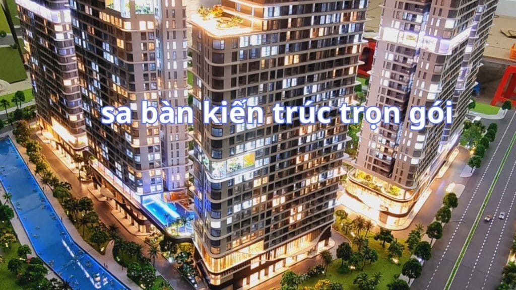Sa Bàn Kiến Trúc: Chi Phí & Top 8 Mẫu Mô Hình Dự Án Đẹp